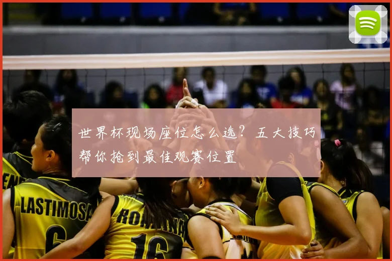 世界杯现场座位怎么选？五大技巧帮你抢到最佳观赛位置