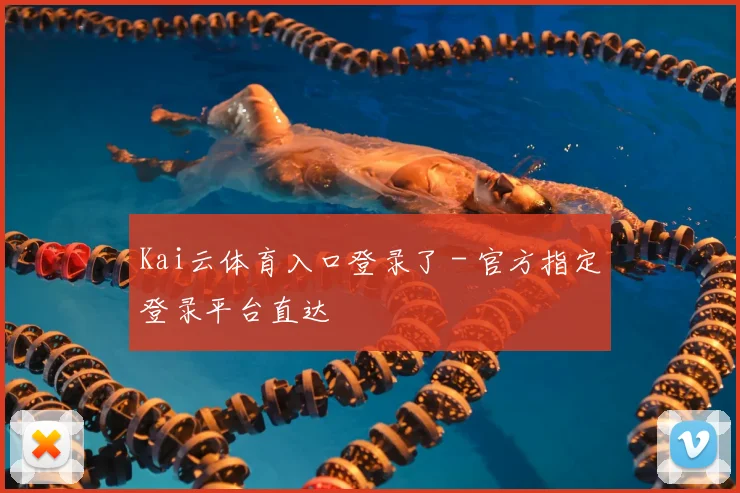 Kai云体育入口登录了 - 官方指定登录平台直达