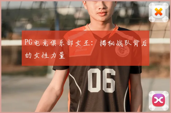 PG电竞俱乐部女王：揭秘战队背后的女性力量