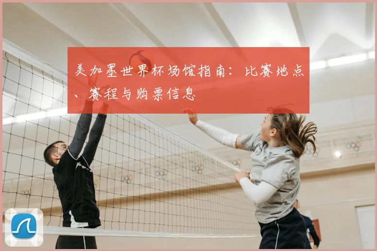 美加墨世界杯场馆指南：比赛地点、赛程与购票信息