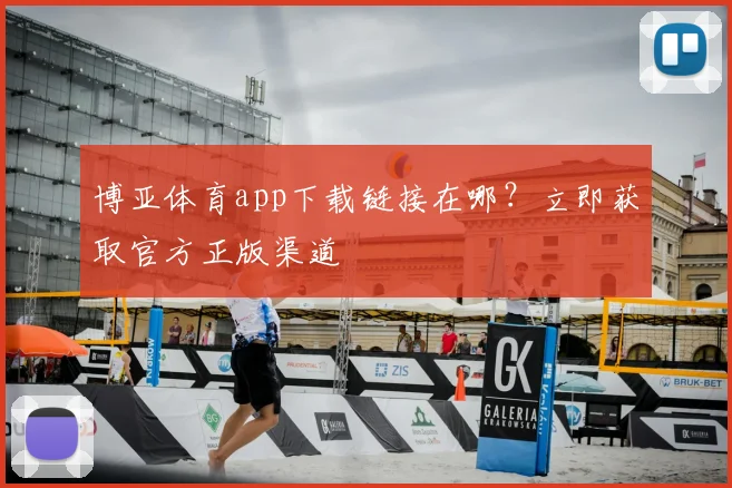 博亚体育app下载链接在哪？立即获取官方正版渠道